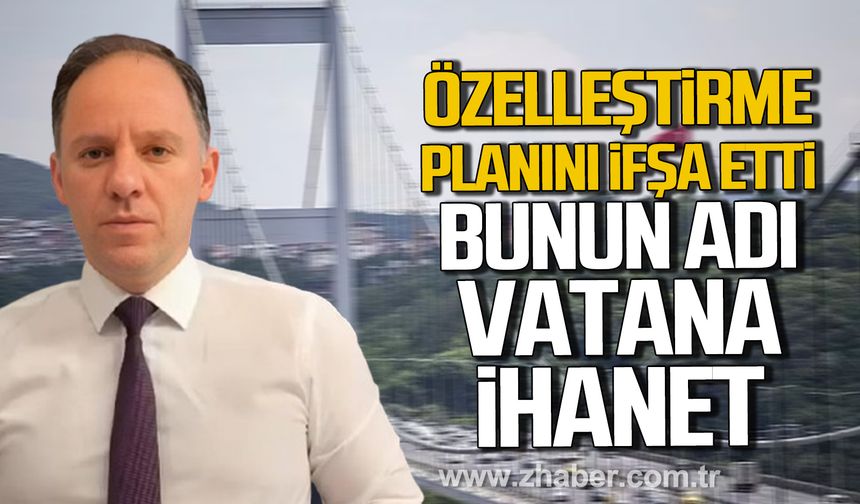 Deniz Yavuzyılmaz köprü ve otoyol özelleştirme planını ifşa etti: “Bunun adı vatana ihanettir”