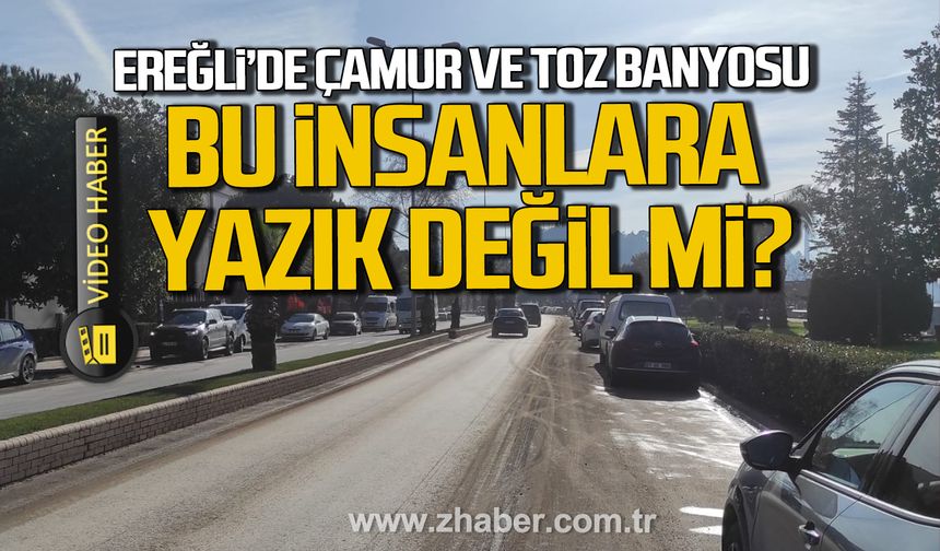 Ereğli’de çamur ve toz banyosu. Bu insanlara yazık değil mi?