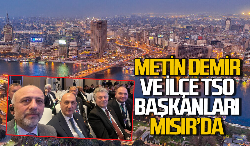 Zonguldak TSO Başkanı Metin Demir ve ilçe TSO başkanları Mısır'da