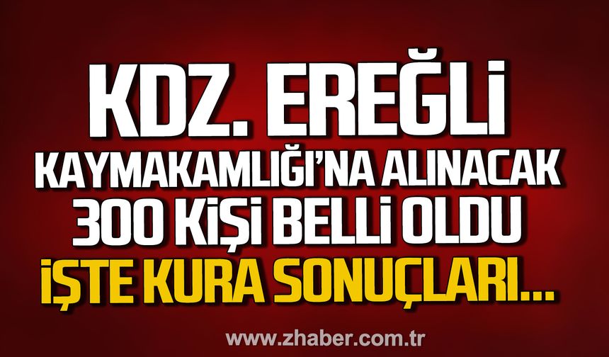 Kdz. Ereğli Kaymakamlığı’na alınacak 300 kişi belli oldu. İşte kura sonuçları.