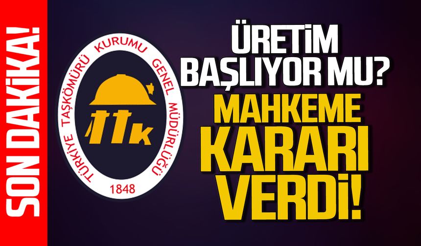 TTK'da üretim başlıyor mu? Mahkeme kararını verdi