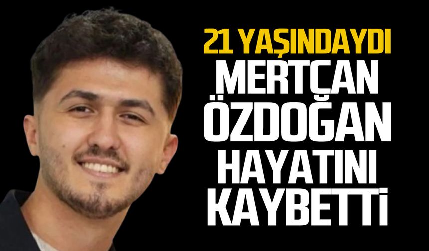 Mertcan Özdoğan genç yaşında hayatını kaybetti