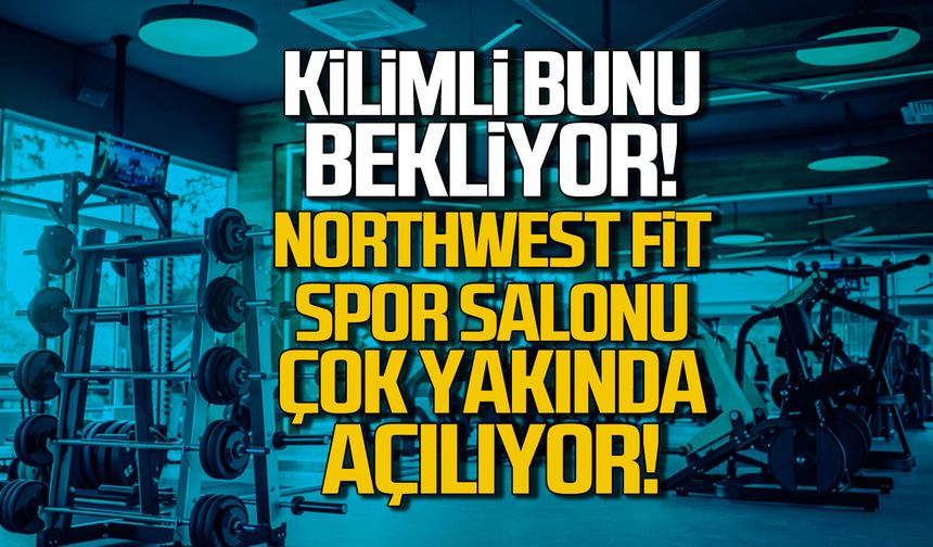 Kilimli bunu bekliyor... Northwest Fit Spor Salonu açılıyor