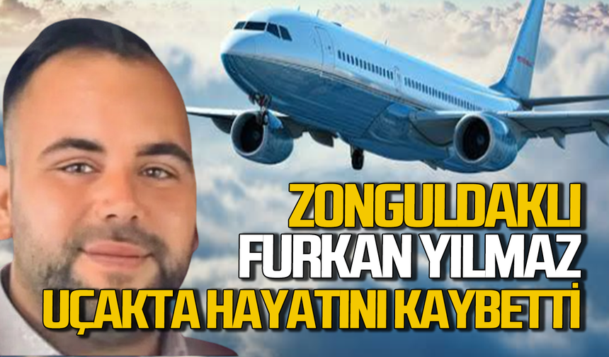 Zonguldaklı Furkan Yılmaz uçakta hayatını kaybetti!