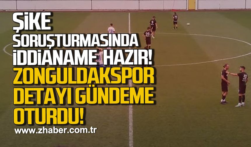 Şike soruşturmasında iddianame hazırlandı. Zonguldakspor detayı gündeme oturdu