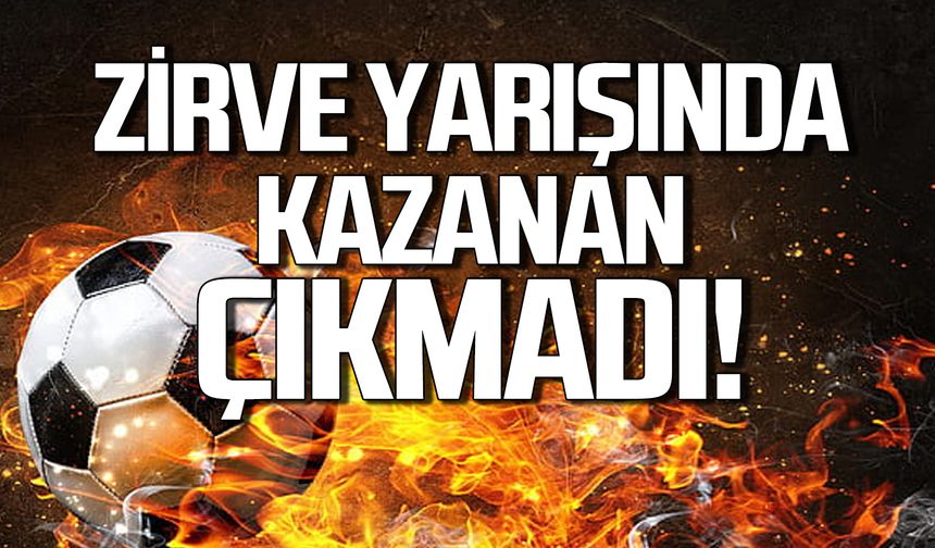 Zirve yarışında kazanan çıkmadı!