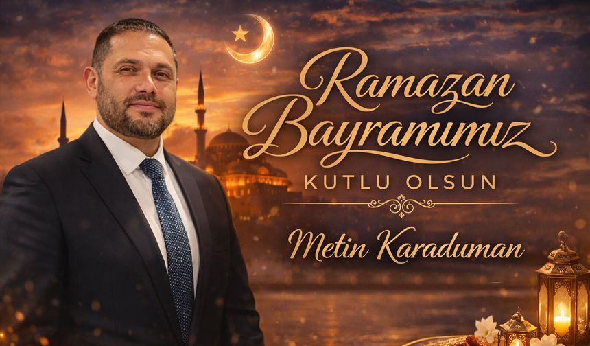 METİN KARADUMAN'dan Ramazan Bayramı Mesajı (2026)