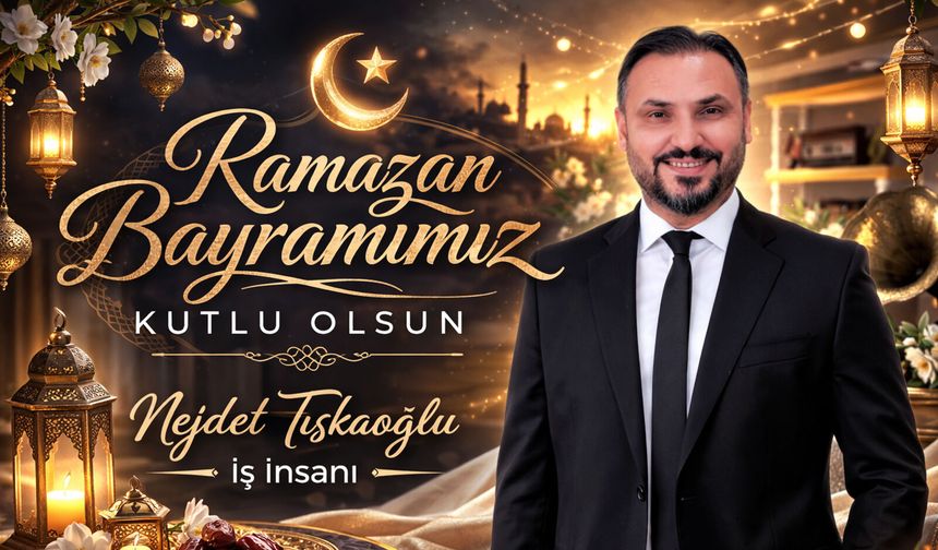 NEJDET TISKAOĞLU'ndan Ramazan Bayramı Mesajı (2026)