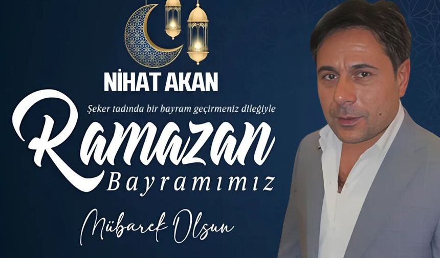 NİHAT AKAN'dan Ramazan Bayramı Mesajı (2026)