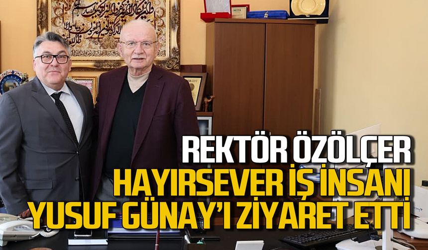 BEUN rektörü İsmail Hakkı Özölçer hayırsever iş insanı Yusuf Günay'ı ziyaret etti