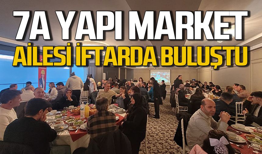 7A Yapı Market ailesi iftarda buluştu