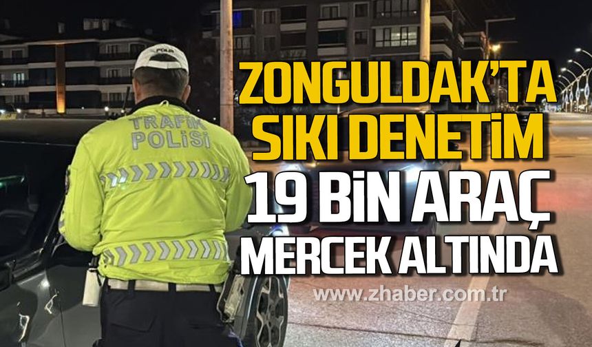 Zonguldak'ta 19 bin 600 araç mercek altında.