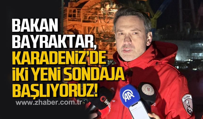 Bakan Bayraktar: Karadeniz'de iki yeni sondaja başlıyoruz