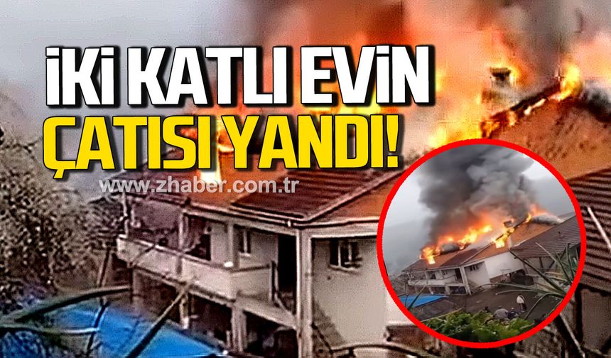 Ereğli'de 2 katlı evin çatısı alevlere teslim oldu!