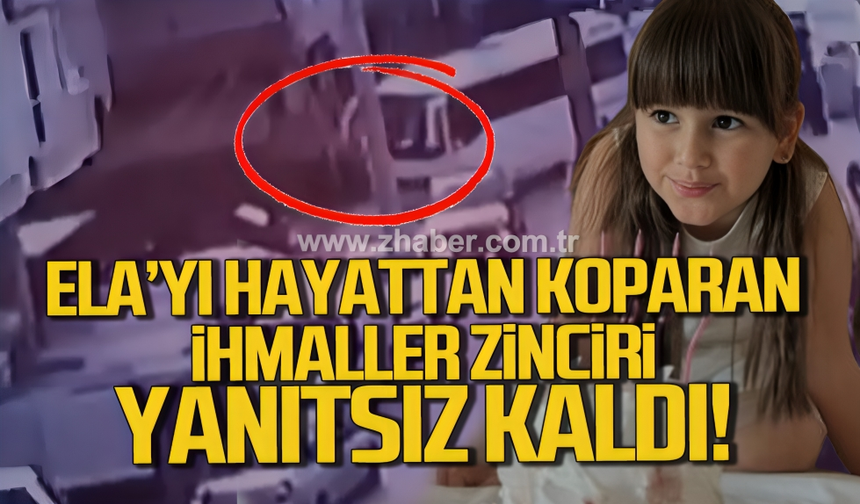 7 Yaşındaki Ela'yı hayattan koparan ihmaller zinciri cevapsız kaldı