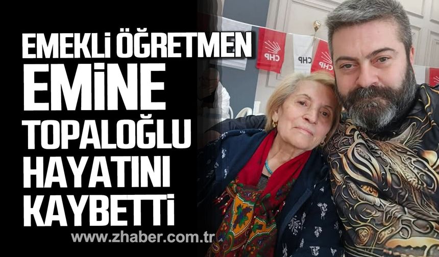 Emekli öğretmen Emine Topaloğlu hayatını kaybetti.
