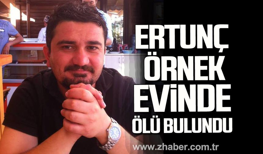 Ertunç Örnek evinde ölü bulundu.