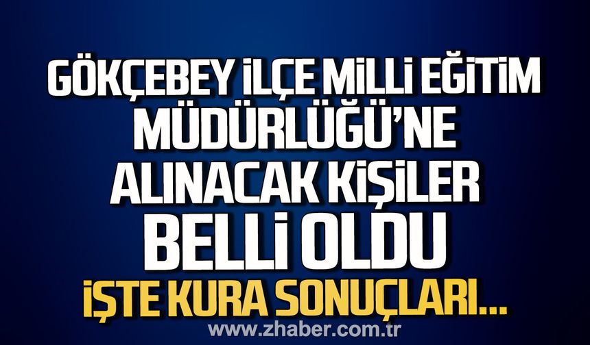Gökçebey İlçe Milli Eğitim Müdürlüğü'ne alınacak 19 kişi belli oldu.