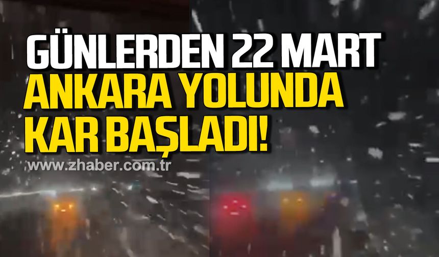 Günlerden 22 Mart 2025! Ankara yolunda kar başladı!