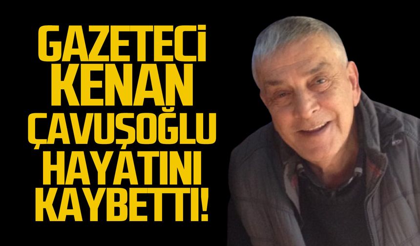 Gazeteci Kenan Çavışoğlu hayatını kaybetti