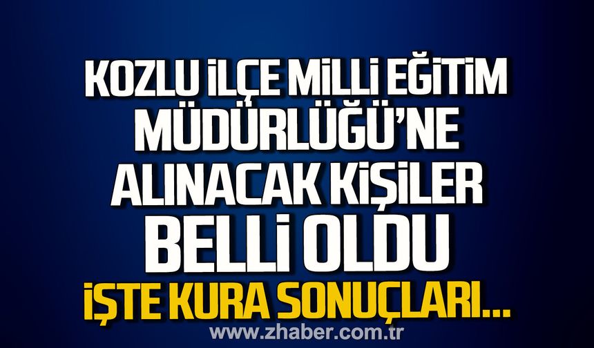 Kozlu İlçe Milli Eğitim Müdürlüğü'nde çalışacak isimler belli oldu. İşte kura sonuçları...