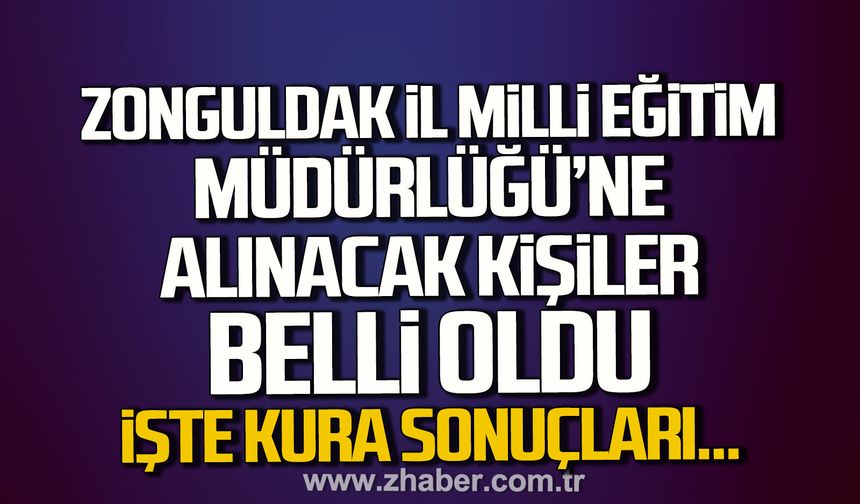 Zonguldak İl Milli Eğitim Müdürlüğü'ne alınacak 123 kişi belli oldu. İşte kura sonuçları