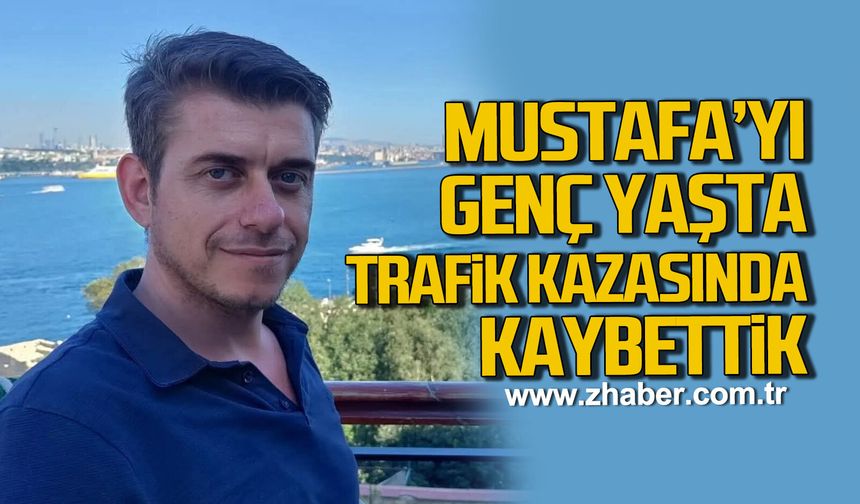 Mustafa'yı genç yaşta trafik kazasında kaybettik