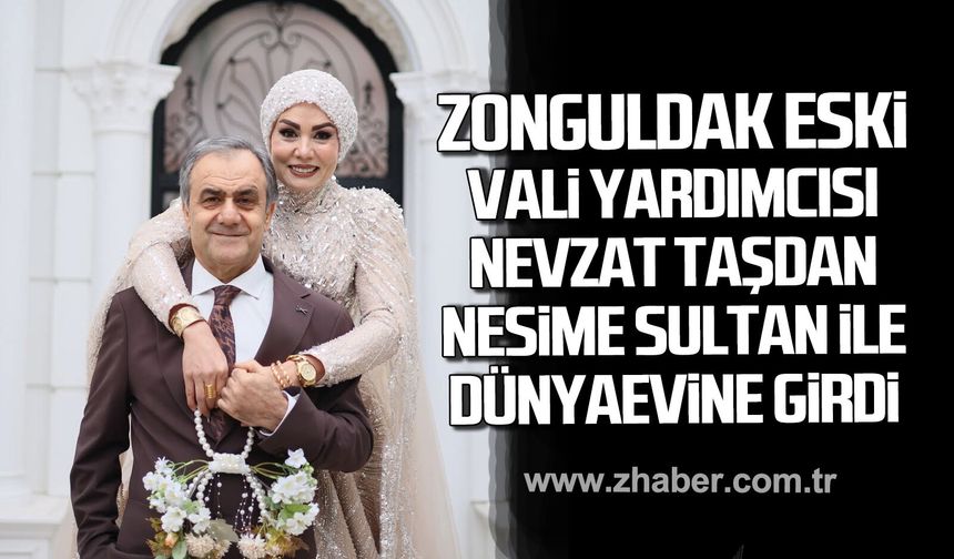 Zonguldak eski Vali Yardımcısı Nevzat Taşdan Nesime Sultan ile dünyaevine girdi.