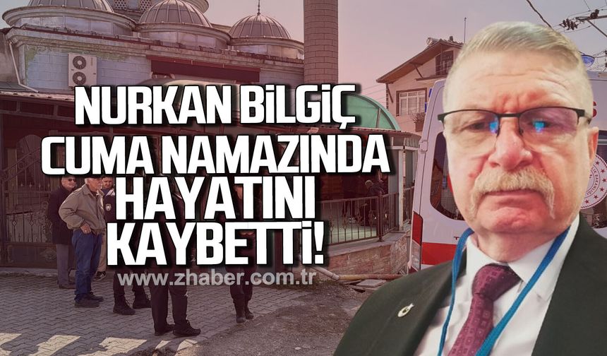 Nurkan Bilgiç, cuma namazı sırasında rahatsızlanıp öldü