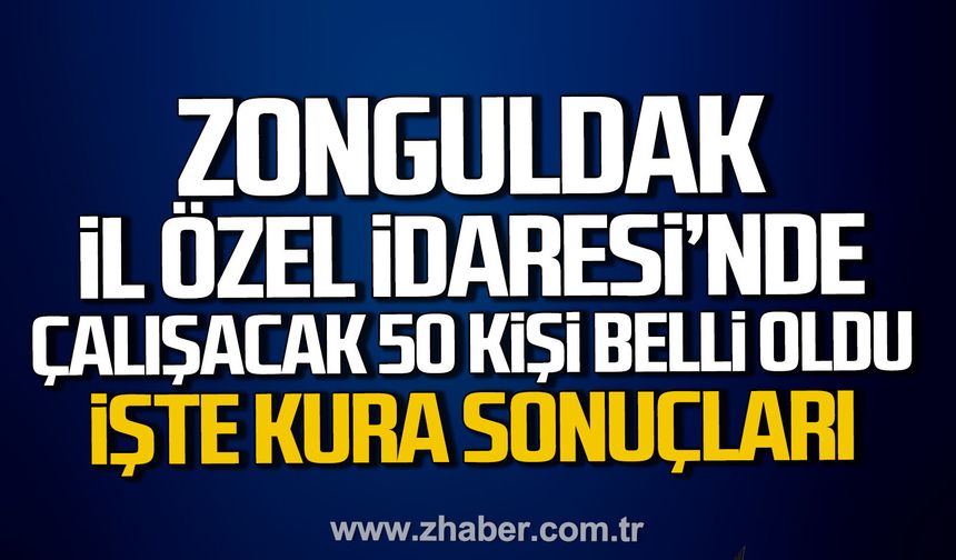 Zonguldak İl Özel İdaresi’ne alınacak 50 kişi kura çekimi ile belli oldu.