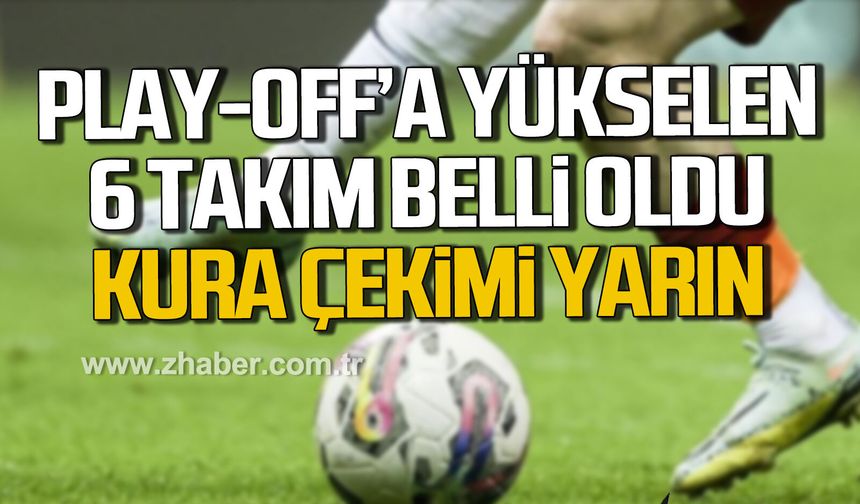 Play-off'a yükselen 6 takım belli oldu...  Kura çekimi yarın!...