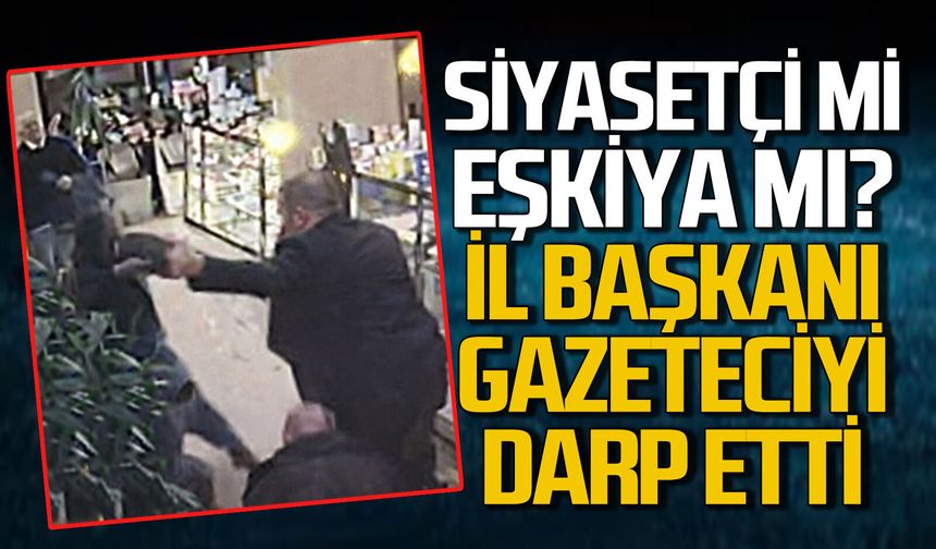 İl Başkanı gazeteciye saldırdı darp etti!