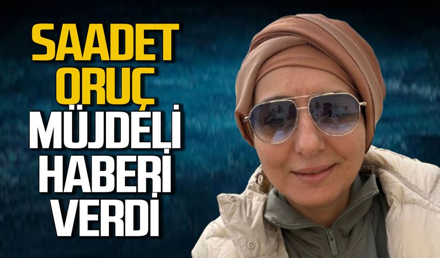 Saadet Oruç müjdeli haberi verdi!