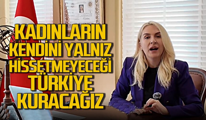 Kadınların kendini yalnız hissetmeyeceği Türkiye kuracağız