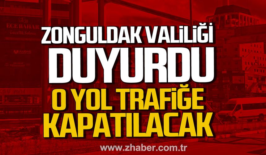 Zonguldak Valiliği duyurdu. O yol trafiğe kapatılacak.