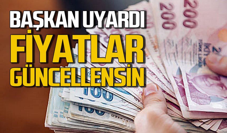 Başkan uyarıda bulundu: Fiyatlan güncellenmeli!