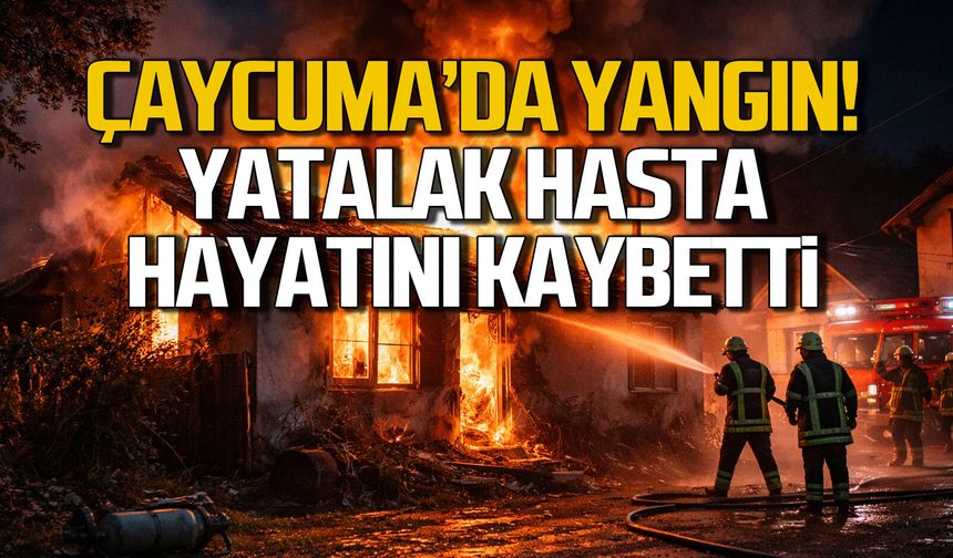 Çaycuma'da yangın! Yatalak hasta hayatını kaybetti