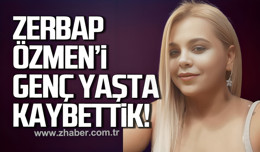 Zerbap Özmen'i genç yaşta kaybettik