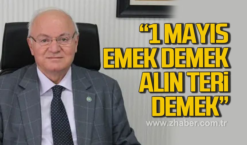 Yavuz Erkmen ‘’1 Mayıs emek demek, alın teri demek’’