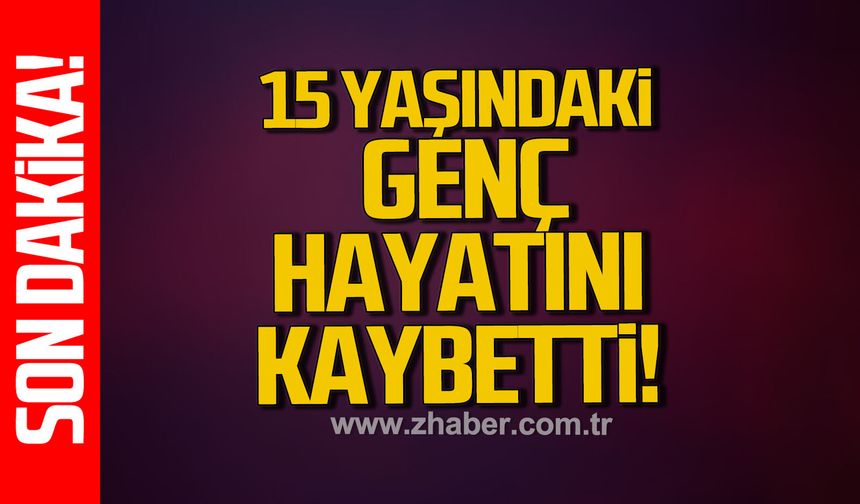 Karadeniz Ereğli’de 15 Yaşındaki genç hayatını kaybetti