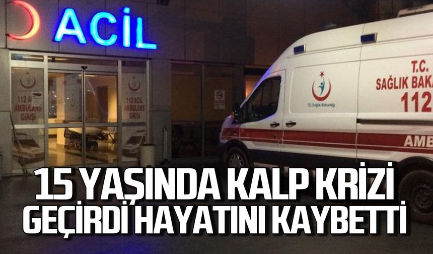 15 yaşındaki çocuk kalp krizi sonucu hayatını kaybetti