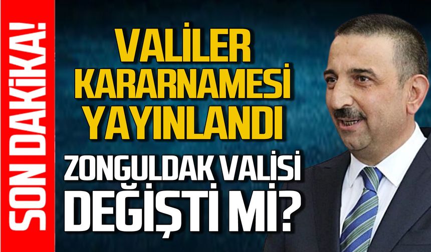 Valiler kararnamesi açıklandı: Zonguldak Valisi değişti mi?
