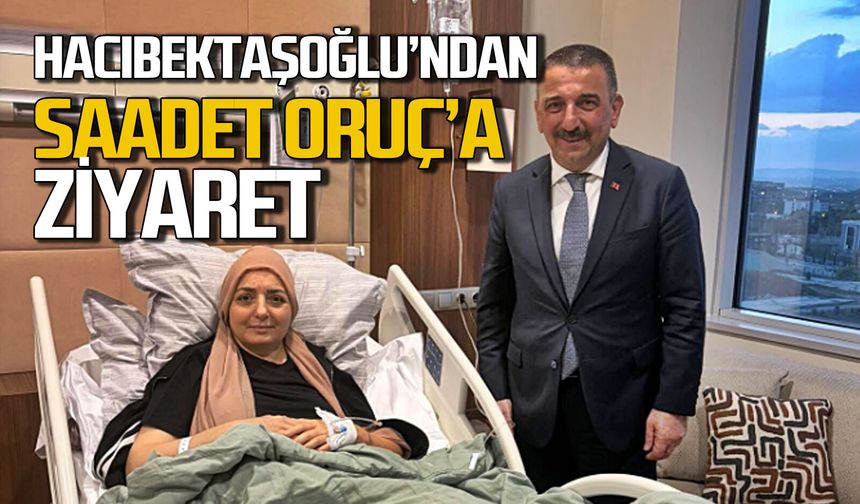 Osman Hacıbektaşoğlu’ndan Saadet Oruç’a ziyaret