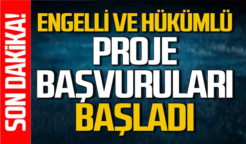 Engelli ve eski hükümlü proje başvuruları başladı