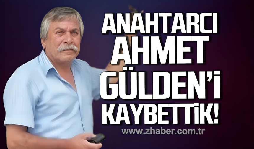 Anahtarcı Ahmet Gülden'i kaybettik