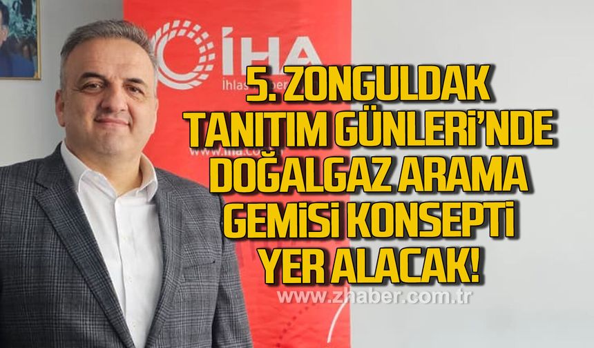 5. Zonguldak Tanıtım Günleri'nde doğalgaz arama gemisi konsepti yer alacak