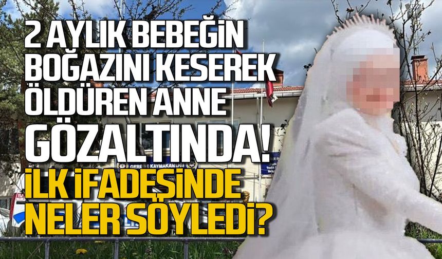 2 aylık bebeğinin boğazını keserek öldüren anne ifadesinde neler söyledi