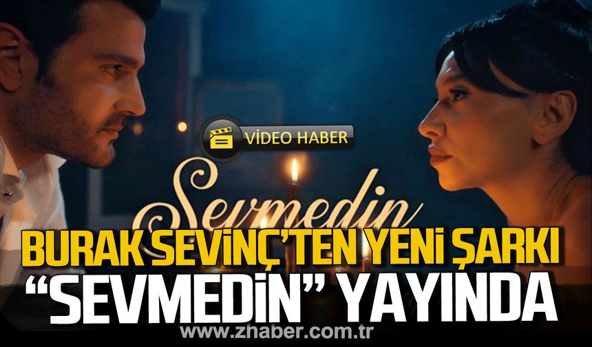 Zonguldaklı oyuncu Burak Sevinç’ten yeni şarkı. "Sevmedin"
