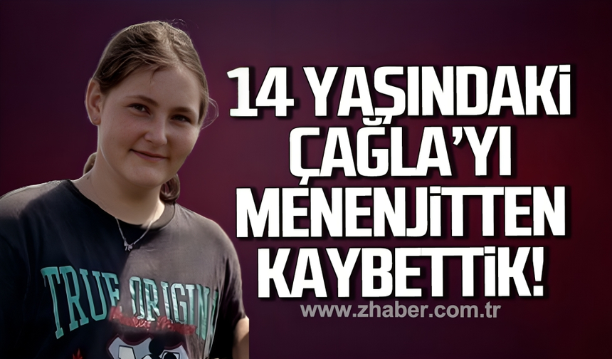 14 yaşındaki Çağla menenjitten kaybettik