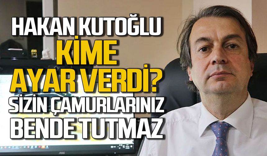 Hakan Kutoğlu kime ayar verdi? Sizin çamurlarınız bende tutmaz!